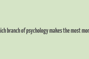 which branch of psychology makes the most money