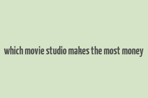 which movie studio makes the most money