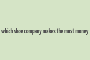 which shoe company makes the most money