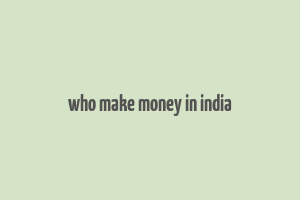 who make money in india