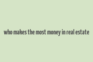 who makes the most money in real estate