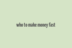 who to make money fast