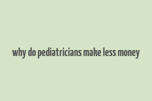 why do pediatricians make less money