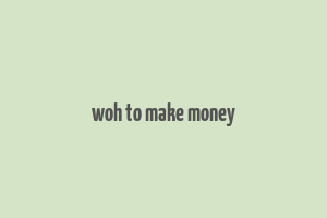 woh to make money