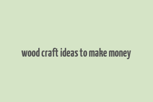 wood craft ideas to make money