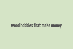 wood hobbies that make money