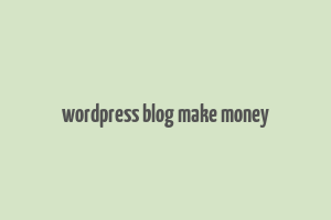 wordpress blog make money