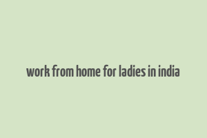 work from home for ladies in india