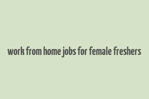 work from home jobs for female freshers