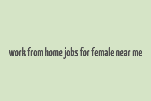 work from home jobs for female near me