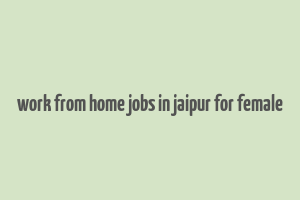 work from home jobs in jaipur for female