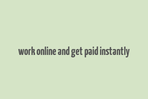 work online and get paid instantly