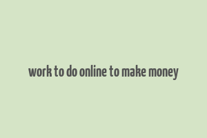 work to do online to make money