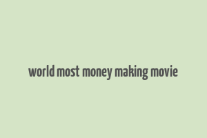 world most money making movie