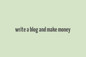 write a blog and make money