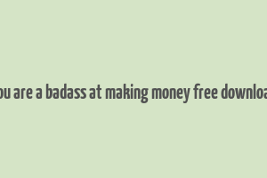 you are a badass at making money free download