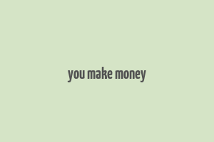 you make money