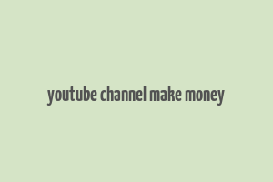 youtube channel make money