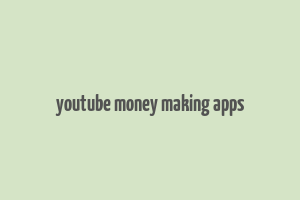 youtube money making apps