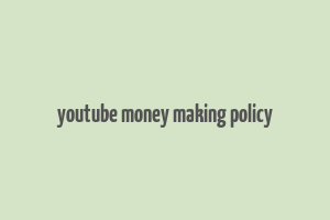 youtube money making policy