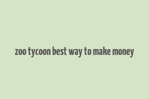 zoo tycoon best way to make money