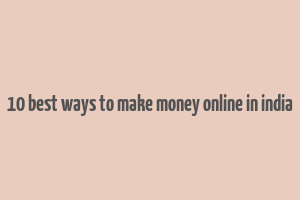 10 best ways to make money online in india