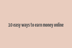 10 easy ways to earn money online