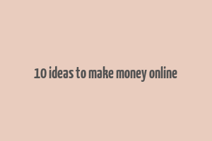 10 ideas to make money online