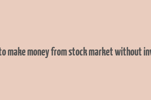 10 ways to make money from stock market without investment