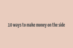 10 ways to make money on the side