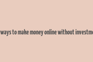 10 ways to make money online without investment