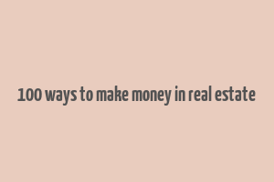 100 ways to make money in real estate