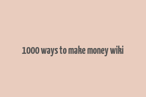 1000 ways to make money wiki