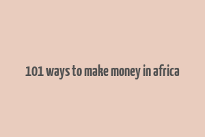 101 ways to make money in africa