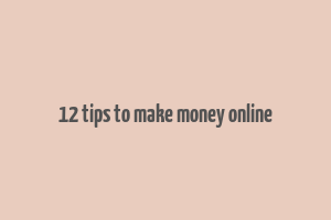 12 tips to make money online