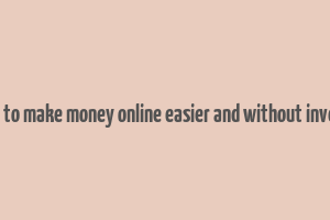 15 ways to make money online easier and without investment