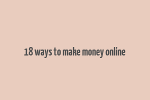 18 ways to make money online