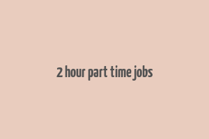 2 hour part time jobs