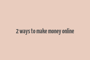 2 ways to make money online