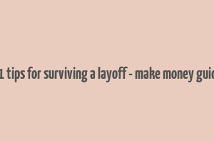 21 tips for surviving a layoff - make money guide