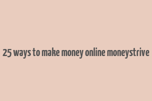 25 ways to make money online moneystrive