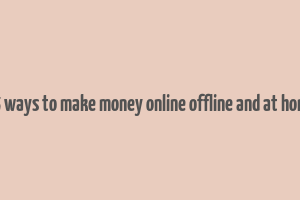 25 ways to make money online offline and at home