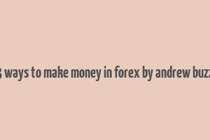 3 ways to make money in forex by andrew buzz