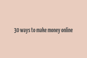 30 ways to make money online