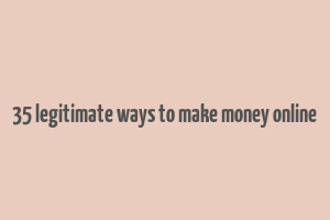 35 legitimate ways to make money online