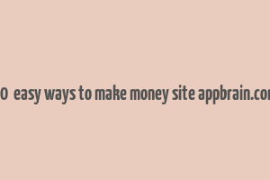 40+ easy ways to make money site appbrain.com