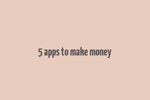 5 apps to make money