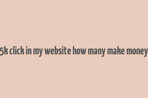 5k click in my website how many make money