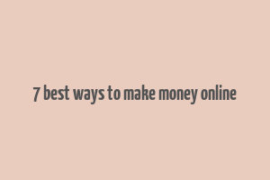 7 best ways to make money online