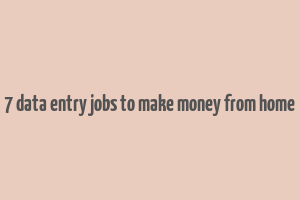 7 data entry jobs to make money from home